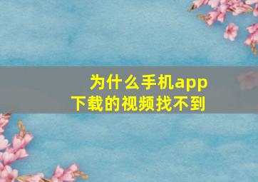 为什么手机app下载的视频找不到