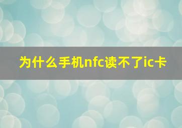 为什么手机nfc读不了ic卡