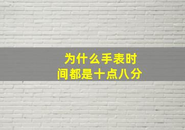 为什么手表时间都是十点八分