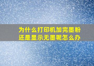 为什么打印机加完墨粉还是显示无墨呢怎么办