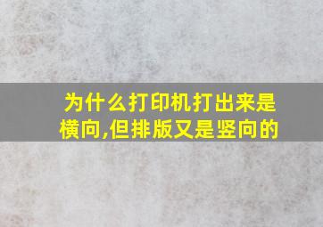 为什么打印机打出来是横向,但排版又是竖向的