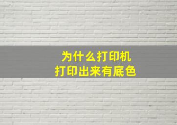 为什么打印机打印出来有底色