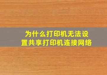 为什么打印机无法设置共享打印机连接网络