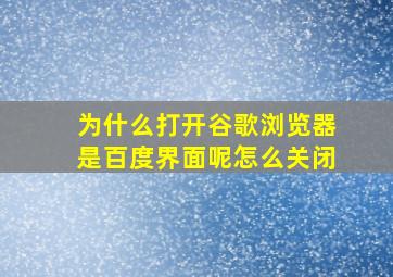 为什么打开谷歌浏览器是百度界面呢怎么关闭