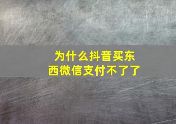 为什么抖音买东西微信支付不了了