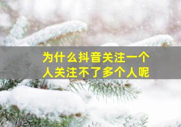 为什么抖音关注一个人关注不了多个人呢