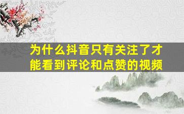 为什么抖音只有关注了才能看到评论和点赞的视频