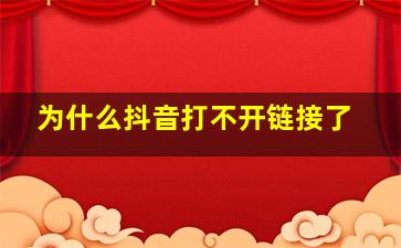 为什么抖音打不开链接了