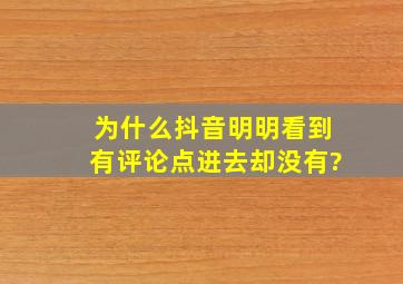 为什么抖音明明看到有评论点进去却没有?