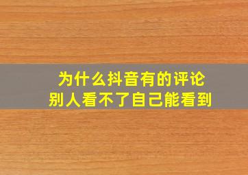 为什么抖音有的评论别人看不了自己能看到