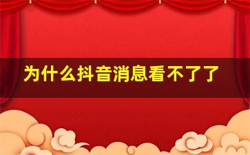 为什么抖音消息看不了了