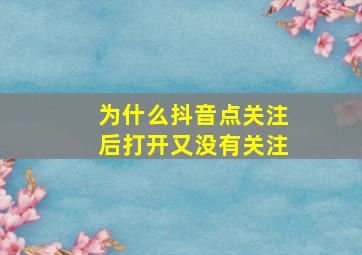 为什么抖音点关注后打开又没有关注