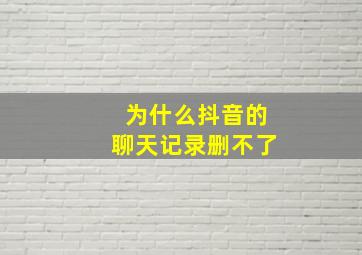 为什么抖音的聊天记录删不了