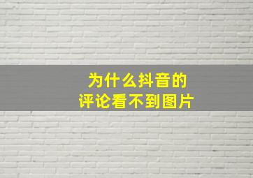 为什么抖音的评论看不到图片