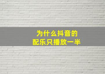 为什么抖音的配乐只播放一半