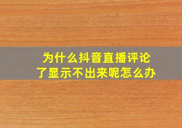 为什么抖音直播评论了显示不出来呢怎么办