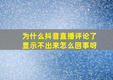 为什么抖音直播评论了显示不出来怎么回事呀