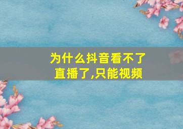 为什么抖音看不了直播了,只能视频