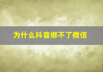 为什么抖音绑不了微信