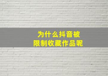 为什么抖音被限制收藏作品呢