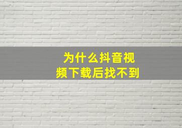 为什么抖音视频下载后找不到