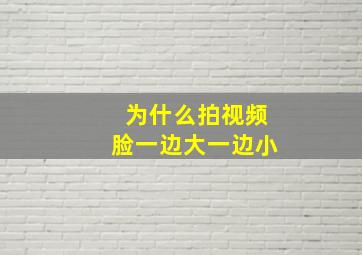 为什么拍视频脸一边大一边小