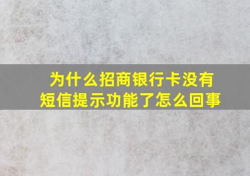 为什么招商银行卡没有短信提示功能了怎么回事