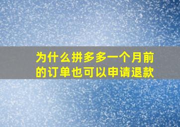 为什么拼多多一个月前的订单也可以申请退款