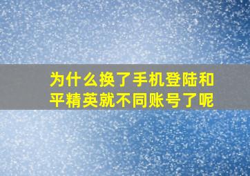 为什么换了手机登陆和平精英就不同账号了呢