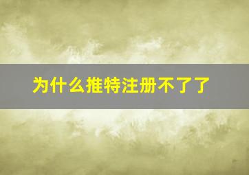 为什么推特注册不了了