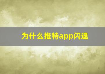 为什么推特app闪退