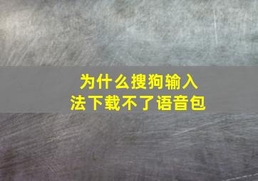 为什么搜狗输入法下载不了语音包