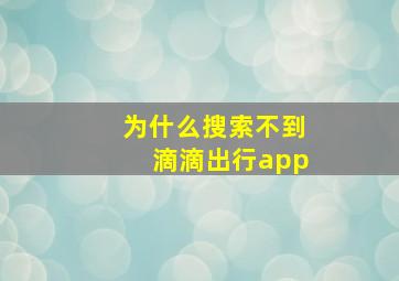 为什么搜索不到滴滴出行app