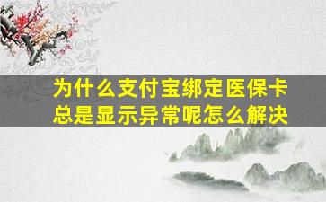 为什么支付宝绑定医保卡总是显示异常呢怎么解决