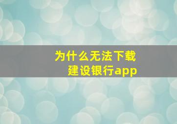 为什么无法下载建设银行app