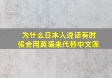 为什么日本人说话有时候会用英语来代替中文呢