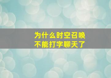 为什么时空召唤不能打字聊天了