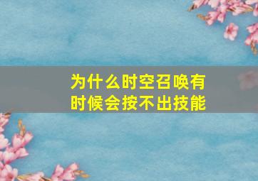 为什么时空召唤有时候会按不出技能