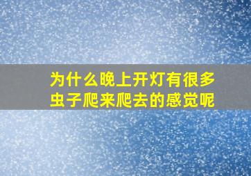 为什么晚上开灯有很多虫子爬来爬去的感觉呢