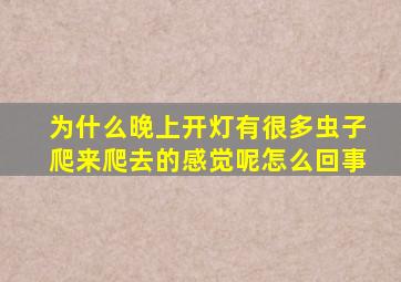 为什么晚上开灯有很多虫子爬来爬去的感觉呢怎么回事