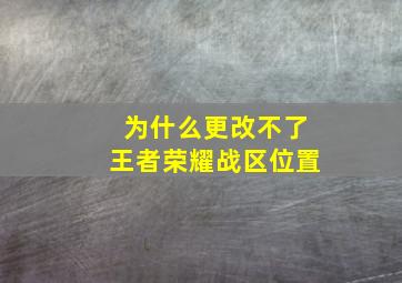 为什么更改不了王者荣耀战区位置