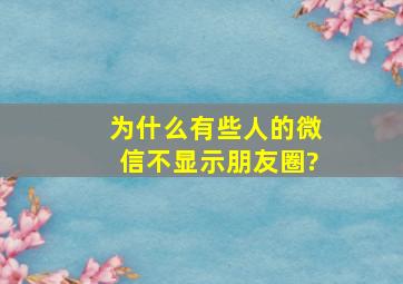 为什么有些人的微信不显示朋友圈?