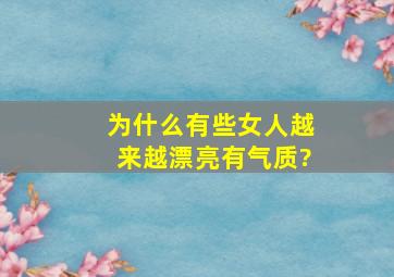 为什么有些女人越来越漂亮有气质?