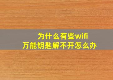 为什么有些wifi万能钥匙解不开怎么办