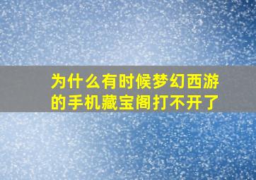 为什么有时候梦幻西游的手机藏宝阁打不开了