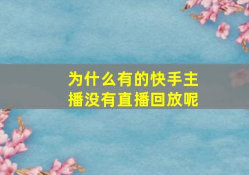 为什么有的快手主播没有直播回放呢