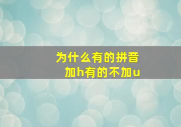 为什么有的拼音加h有的不加u