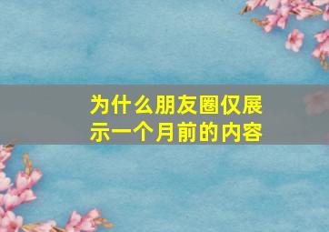 为什么朋友圈仅展示一个月前的内容