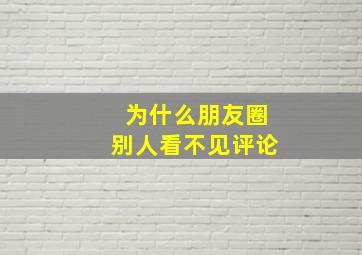 为什么朋友圈别人看不见评论