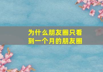 为什么朋友圈只看到一个月的朋友圈